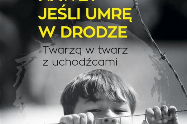Książki:   Nawet jeśli umrę w drodze. Twarzą w twarz z uchodźcami   Monika Białkowska