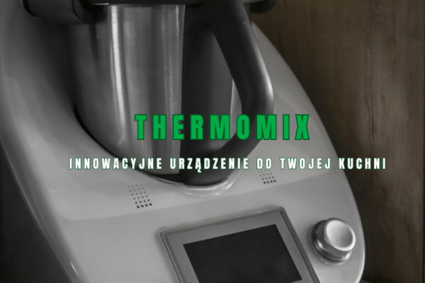Thermomix – innowacyjne urządzenie do Twojej kuchni