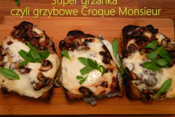 Super grzanka czyli grzybowe Croque Monsieur