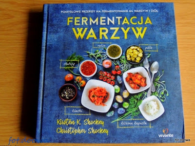 Fermentacja warzyw. Pomysłowe przepisy na fermentowanie 64 warzyw i ziół  Shockey Kirsten K. Shockey Christopher - recenzja książki