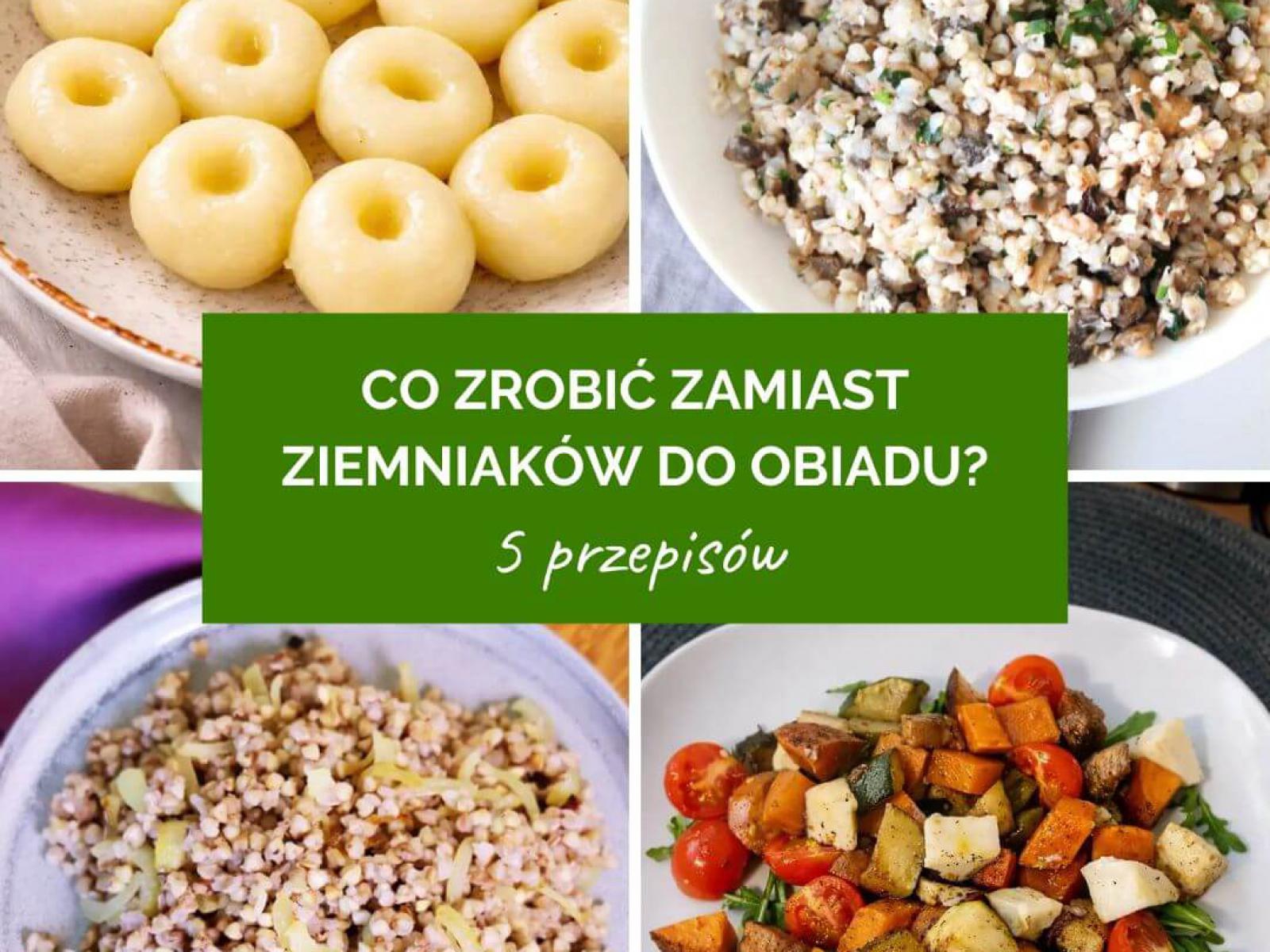 Co zamiast ziemniaków do obiadu? 5 pomysłów